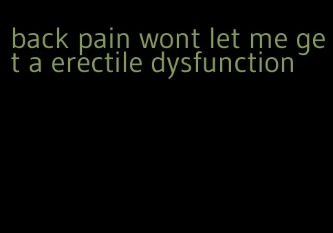 back pain wont let me get a erectile dysfunction