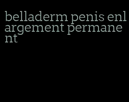 belladerm penis enlargement permanent
