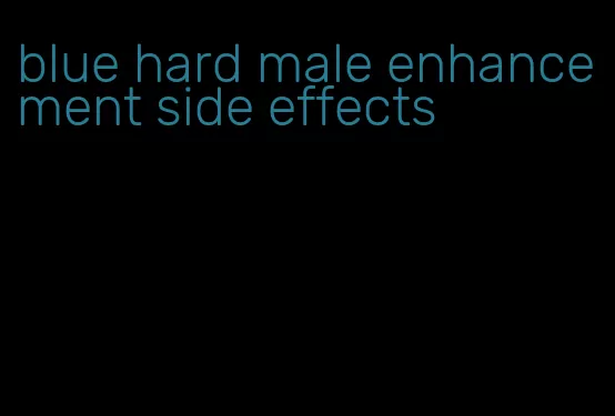 blue hard male enhancement side effects