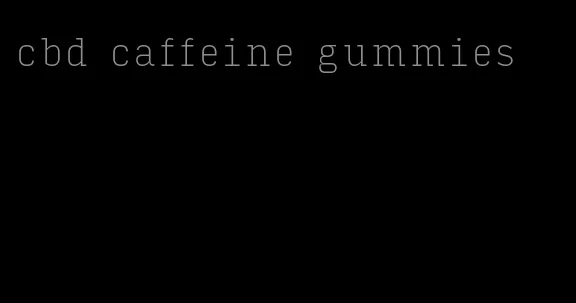 cbd caffeine gummies