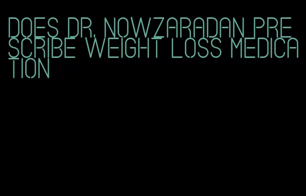 does dr. nowzaradan prescribe weight loss medication