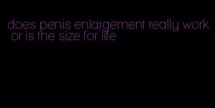 does penis enlargement really work or is the size for life