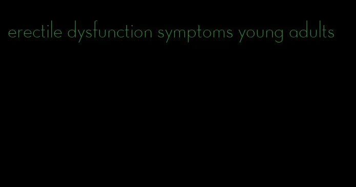 erectile dysfunction symptoms young adults