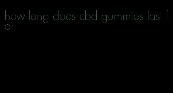 how long does cbd gummies last for