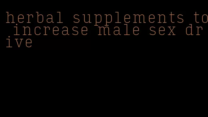 herbal supplements to increase male sex drive