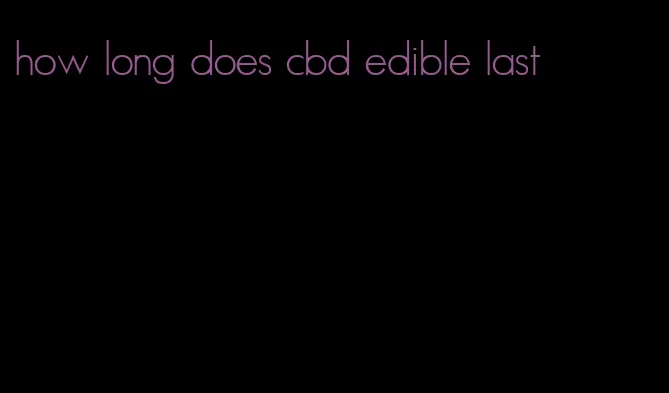 how long does cbd edible last