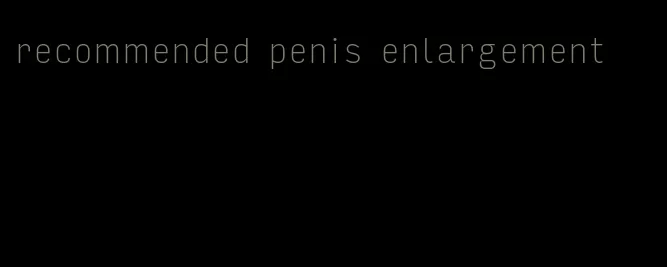recommended penis enlargement