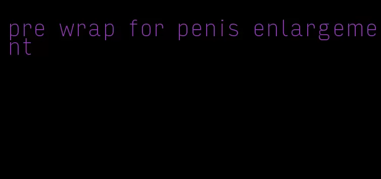 pre wrap for penis enlargement