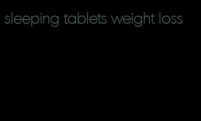 sleeping tablets weight loss