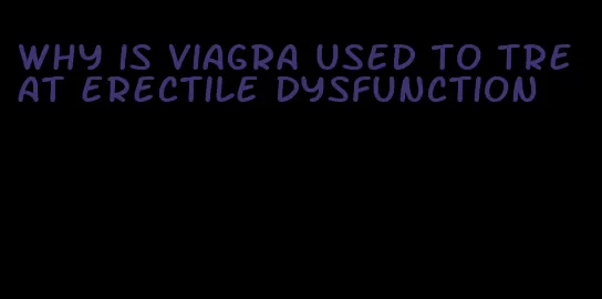 why is viagra used to treat erectile dysfunction