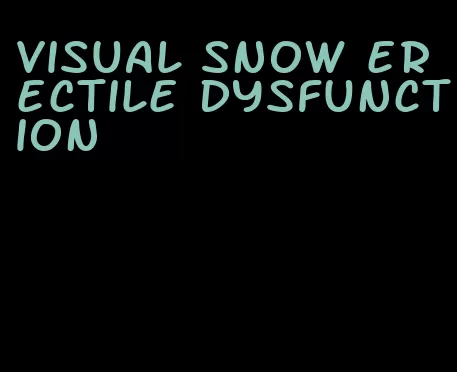 visual snow erectile dysfunction