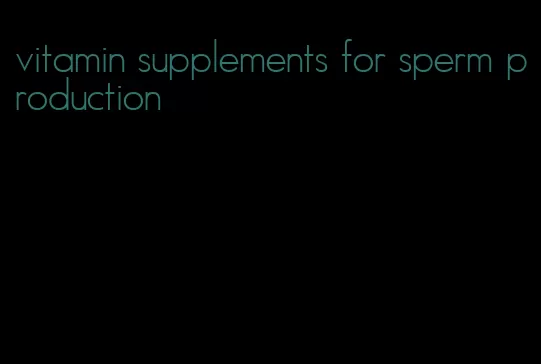 vitamin supplements for sperm production