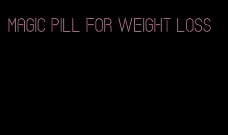 magic pill for weight loss