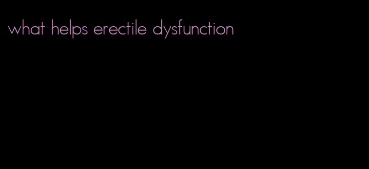 what helps erectile dysfunction